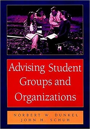 Advising Student Groups and Organizations, 8.5 X 11 by John H. Schuh, Norbert W. Dunkel