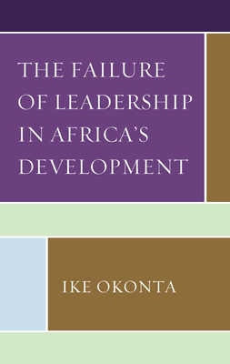 The Failure of Leadership in Africa's Development by Ike Okonta