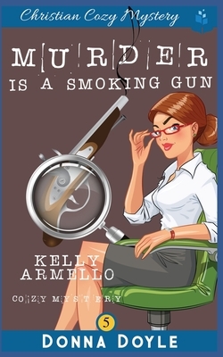 Murder Is A Smoking Gun: Christian Cozy Mystery by Donna Doyle