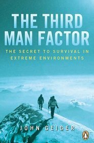 The Third Man Factor: The Secret To Survival In Extreme Environments by John Geiger