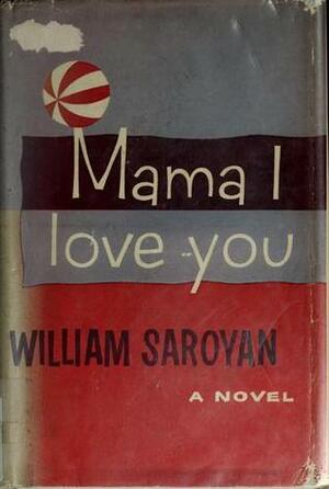 Mama, I Love You by William Saroyan