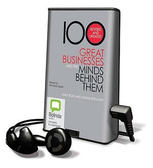 100 Great Businesses and the Minds Behind Them by Angus Holland, Emily Ross
