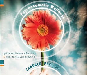 Psychosomatic Wellness: Guided Meditations, Affirmations, and Music to Heal Your Bodymind by Candace Pert