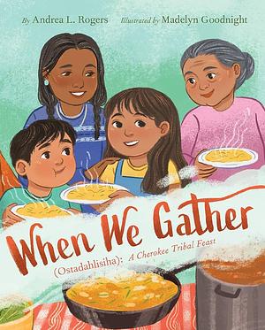 When We Gather (Ostadahlisiha): A Cherokee Tribal Feast by Andrea L. Rogers