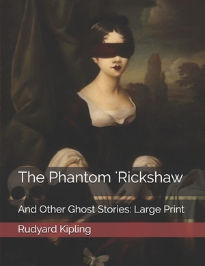 The Phantom 'Rickshaw: And Other Ghost Stories: Large Print by Rudyard Kipling