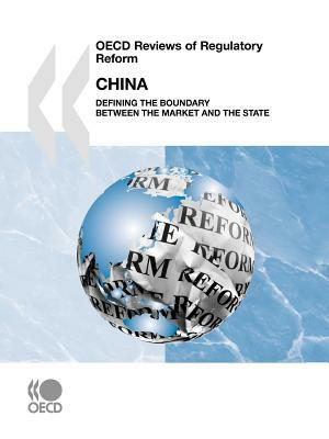 OECD Reviews of Regulatory Reform OECD Reviews of Regulatory Reform: China 2009: Defining the Boundary Between the Market and the State by OECD Publishing