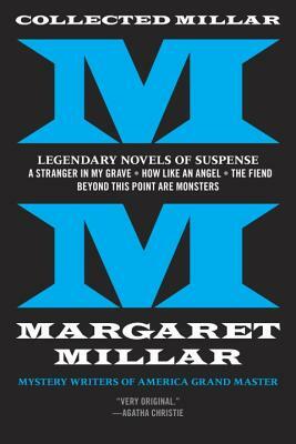 Collected Millar: Legendary Novels of Suspense: A Stranger in My Grave; How Like an Angel; The Fiend; Beyond This Point Are Monsters by Margaret Millar