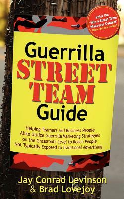 Guerrilla Street Team Guide: Helping Teamers and Business People Alike Utilize Guerrilla Marketing Strategies on the Grassroots Level to Reach Peop by Jay Conrad Levinson, Brad Lovejoy