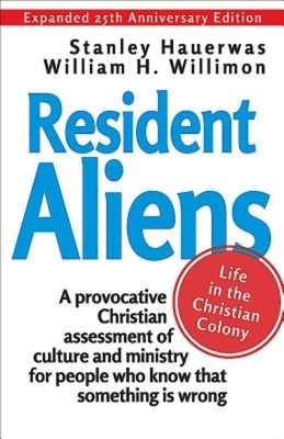 Resident Aliens: Life in the Christian Colony by Hauerwas Stanley, William H. Willimon