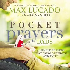 Pocket Prayers for Dads: 40 Simple Prayers That Bring Strength and Faith by Max Lucado