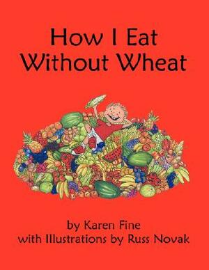 How I Eat Without Wheat by Karen Fine