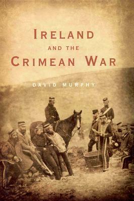 Ireland and the Crimean War by David Murphy