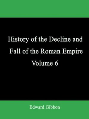 History of the Decline and Fall of the Roman Empire - Volume 6 by Edward Gibbon