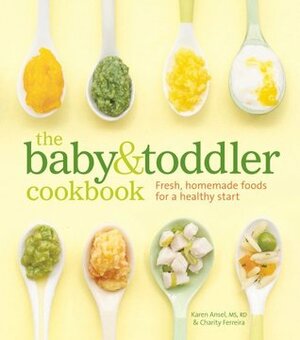 The Baby and Toddler Cookbook: Fresh, Homemade Foods for a Healthy Start by Thayer Allyson Gowdy, Charity Ferreira, Karen Ansel