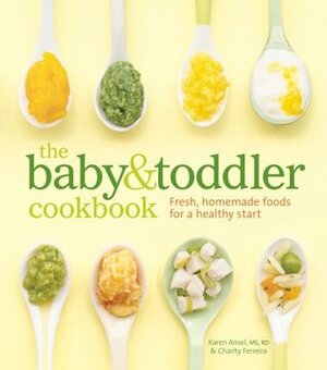 The Baby and Toddler Cookbook: Fresh, Homemade Foods for a Healthy Start by Karen Ansel, Thayer Allyson Gowdy, Charity Ferreira