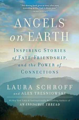 Angels on Earth: Inspiring Real-Life Stories of Fate, Friendship, and the Power of Kindness by Laura Schroff, Alex Tresniowski