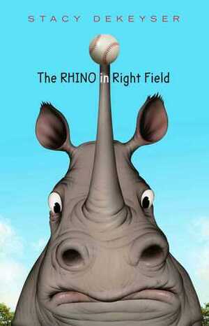The Rhino in Right Field by Stacy DeKeyser
