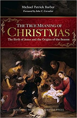 The True Meaning of Christmas: The Birth of Jesus and the Origins of the Season by Michael Patrick Barber