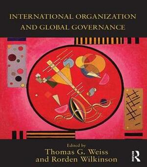 International Organization and Global Governance by Rorden Wilkinson, Thomas G. Weiss