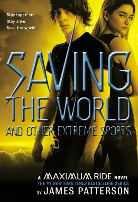 Saving the World and Other Extreme Sports: A Maximum Ride Novel by James Patterson