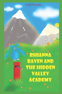 Rhianna Raven and the Hidden Valley Academy: A magical experience by Karen Reynolds