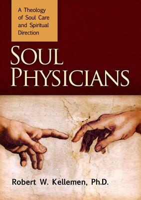 Soul Physicians: A Theology of Soul Care and Spiritual Direction by Robert W. Kellemen