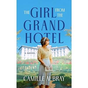 The Girl from the Grand Hotel by Camille Aubray