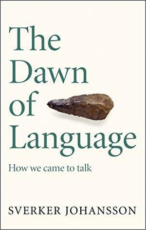 The Dawn of Language: The story of how we came to talk by Sverker Johansson