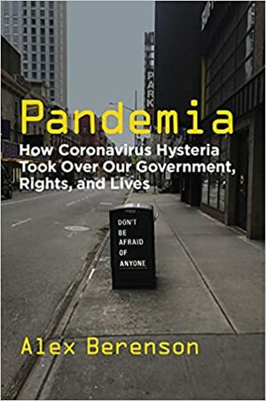 Pandemia: How Coronavirus Hysteria Took Over Our Government, Rights, and Lives by Alex Berenson