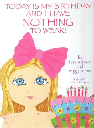 Today Is My Birthday and I Have Nothing to Wear! by Peggy Adams, Irene Klitzner