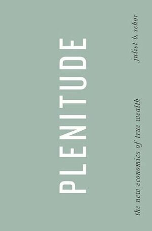 Plenitude: The New Economics of True Wealth by Karen White, Juliet B. Schor