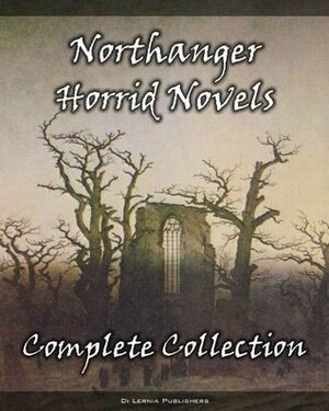The Complete Northanger Horrid Novel Collection (9 Books of Gothic Romance and Horror) by Eleanor Sleath, Regina Maria Roche, Marquis de Grosse, Ludwig Flammenberg, Karl Friedrich Kahlert, Ann Radcliffe, Eliza Parsons, M. Mataev, Francis Lotham