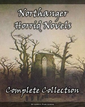 The Complete Northanger Horrid Novel Collection (9 Books of Gothic Romance and Horror) by M. Mataev, Francis Lotham, Ludwig Flammenberg, Regina Maria Roche, Ann Radcliffe, Karl Friedrich Kahlert, Eliza Parsons, Marquis de Grosse, Eleanor Sleath