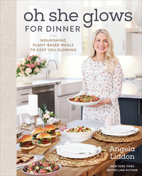 Oh She Glows for Dinner: Nourishing Plant-Based Meals to Keep You Glowing by Angela Liddon