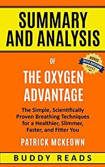 Summary and Analysis of The Oxygen Advantage: THE SIMPLE, SCIENTIFICALLY PROVEN BREATHING TECHNIQUES FOR A HEALTHIER, SLIMMER, FASTER, AND FITTER YOU by Buddy Reads