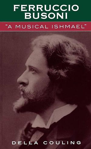 Ferruccio Busoni: "a Musical Ishmael" by Della Couling