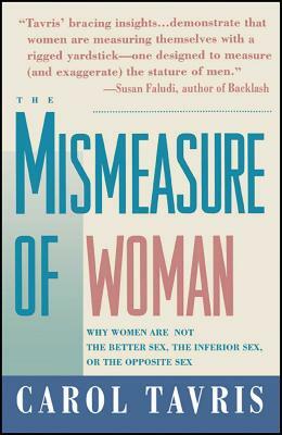 Mismeasure of Woman: Why Women Are Not the Better Sex, the Inferior Sex, or the Opposite Sex by Carol Tavris