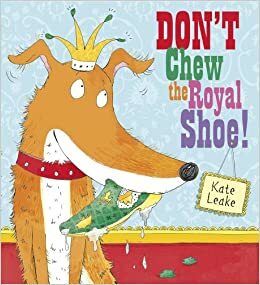Don't Chew the Royal Shoe! by Kate Leake