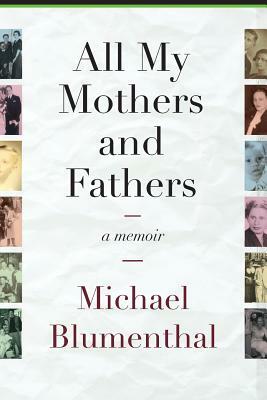 All My Mothers and Fathers: A Memoir by Michael Blumenthal