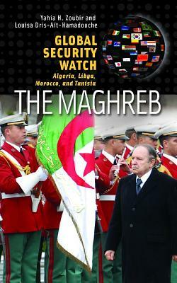 The Maghreb: Algeria, Libya, Morocco, and Tunisia by Yahia H. Zoubir, Louisa Dris-Aït-Hamadouche