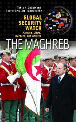 The Maghreb: Algeria, Libya, Morocco, and Tunisia by Louisa Dris-Aït-Hamadouche, Yahia H. Zoubir