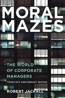 Moral Mazes: The World of Corporate Managers by Robert Jackall