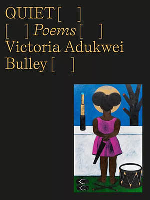 Quiet: Poems by Victoria Adukwei Bulley, Victoria Adukwei Bulley