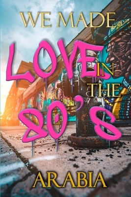 We Made Love In the 80's by Arabia