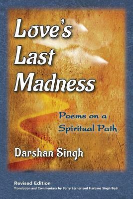 Love's Last Madness: Poems on a Spiritual Path by Darshan Singh