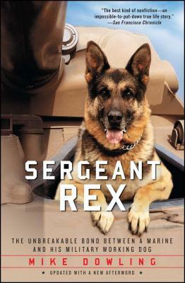 Sergeant Rex: The Unbreakable Bond Between a Marine and His Military Working Dog by Mike Dowling