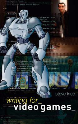 Writing for Video Games by Steve Ince
