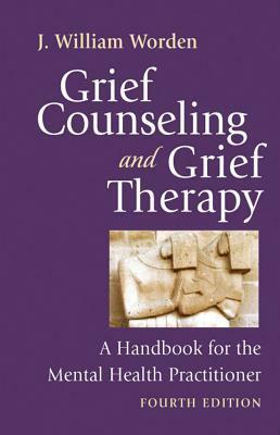 Grief Counseling and Grief Therapy, Fourth Edition: A Handbook for the Mental Health Practitioner by J. William Worden