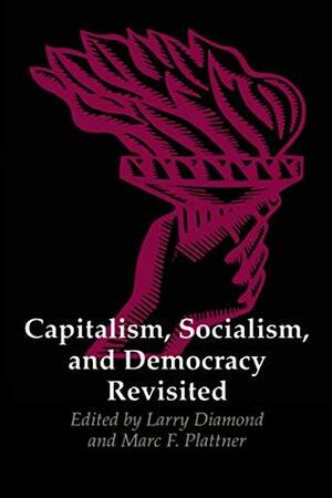 Capitalism, Socialism, and Democracy Revisited by Marc F. Plattner, Larry Diamond