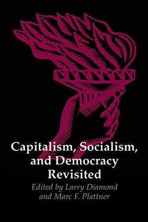 Capitalism, Socialism, and Democracy Revisited by Larry Diamond, Marc F. Plattner